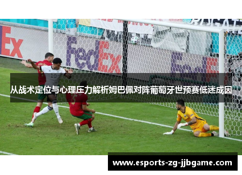 从战术定位与心理压力解析姆巴佩对阵葡萄牙世预赛低迷成因