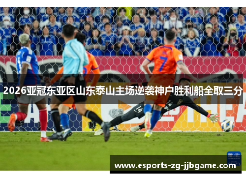 2026亚冠东亚区山东泰山主场逆袭神户胜利船全取三分