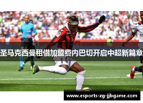 圣马克西曼租借加盟费内巴切开启中超新篇章 圣马克西曼租借加盟费内巴切开启中超新篇章