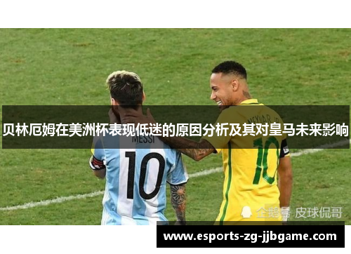 贝林厄姆在美洲杯表现低迷的原因分析及其对皇马未来影响 贝林厄姆在美洲杯表现低迷的原因分析及其对皇马未来影响